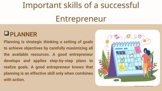 CANVA CORPORATION
CANVA CORPORATION
Important skills of a successful
Entrepreneur
PLANNER
Planning is strategic thinking a setting of goals
to achieve objectives by carefully maximizing all
the available resources. A good entrepreneur
develops and applies step-by-step plans to
realize goals. A good entrepreneur knows that
planning is an effective skill only when combines
with action.
 