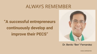 CANVA CORPORATION
ALWAYS REMEMBER
“A successful entrepreneurs
continuously develop and
improve their PECS”
Dr. Benito “Ben” Fernandez
 
