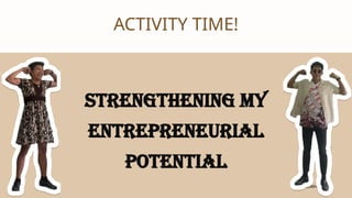 CANVA CORPORATION
CANVA CORPORATION
ACTIVITY TIME!
Strengthening My
Entrepreneurial
Potential
 