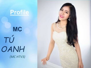 Profile
MC
TÚ
OANH
(MC HTV3)
 