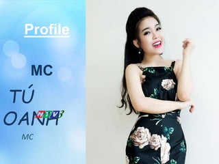 Profile
MC
TÚ
OANH
MC
 