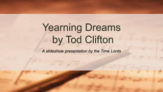A slideshow presentation by the Time Lords
Yearning Dreams
by Tod Clifton
 