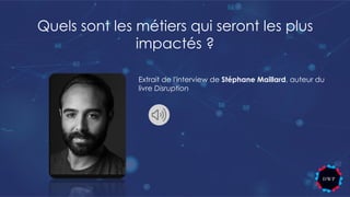 Quels sont les métiers qui seront les plus
impactés ?
Extrait de l'interview de Stéphane Maillard, auteur du
livre Disruption
 