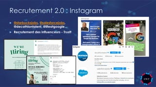 Recrutement 2.0 : Instagram
u @starbucksjobs, @salesforcejobs,
@decathlontalent, @lifeatgoogle...
u Recrutement des influenceurs - Trustt
 