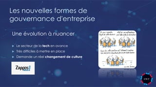 Les nouvelles formes de
gouvernance d'entreprise
Une évolution à nuancer
u Le secteur de la tech en avance
u Très difficiles à mettre en place
u Demande un réel changement de culture
 