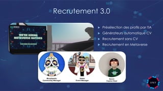 Recrutement 3.0
u Présélection des profils par l'IA
u Générateurs automatique CV
u Recrutement sans CV
u Recrutement en Metaverse
 