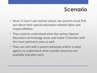 • Since TJ hasn’t yet started school, her parents must find
out about their special education-related rights and
responsib...