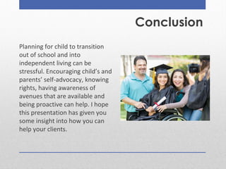 Conclusion
Planning for child to transition
out of school and into
independent living can be
stressful. Encouraging child’...