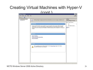 Creating Virtual Machines with Hyper-V
                    (cont.)




MCTS Windows Server 2008 Active Directory   26
 
