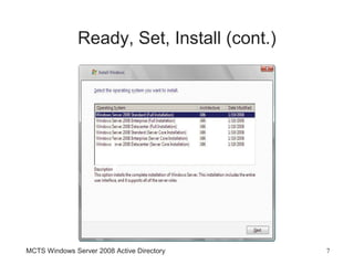 Ready, Set, Install (cont.)




MCTS Windows Server 2008 Active Directory    7
 