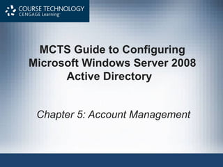 MCTS Guide to Configuring
Microsoft Windows Server 2008
      Active Directory


 Chapter 5: Account Management
 