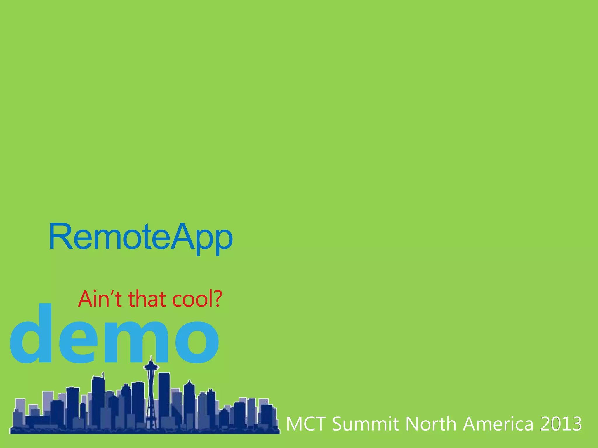 MCT Summit North America 2013MCT Summit North America 2013
demo
Ain’t that cool?
 