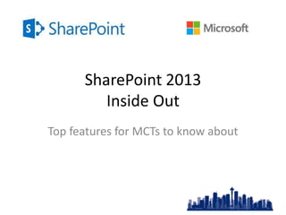 SharePoint 2013
Inside Out
Top features for MCTs to know about
 