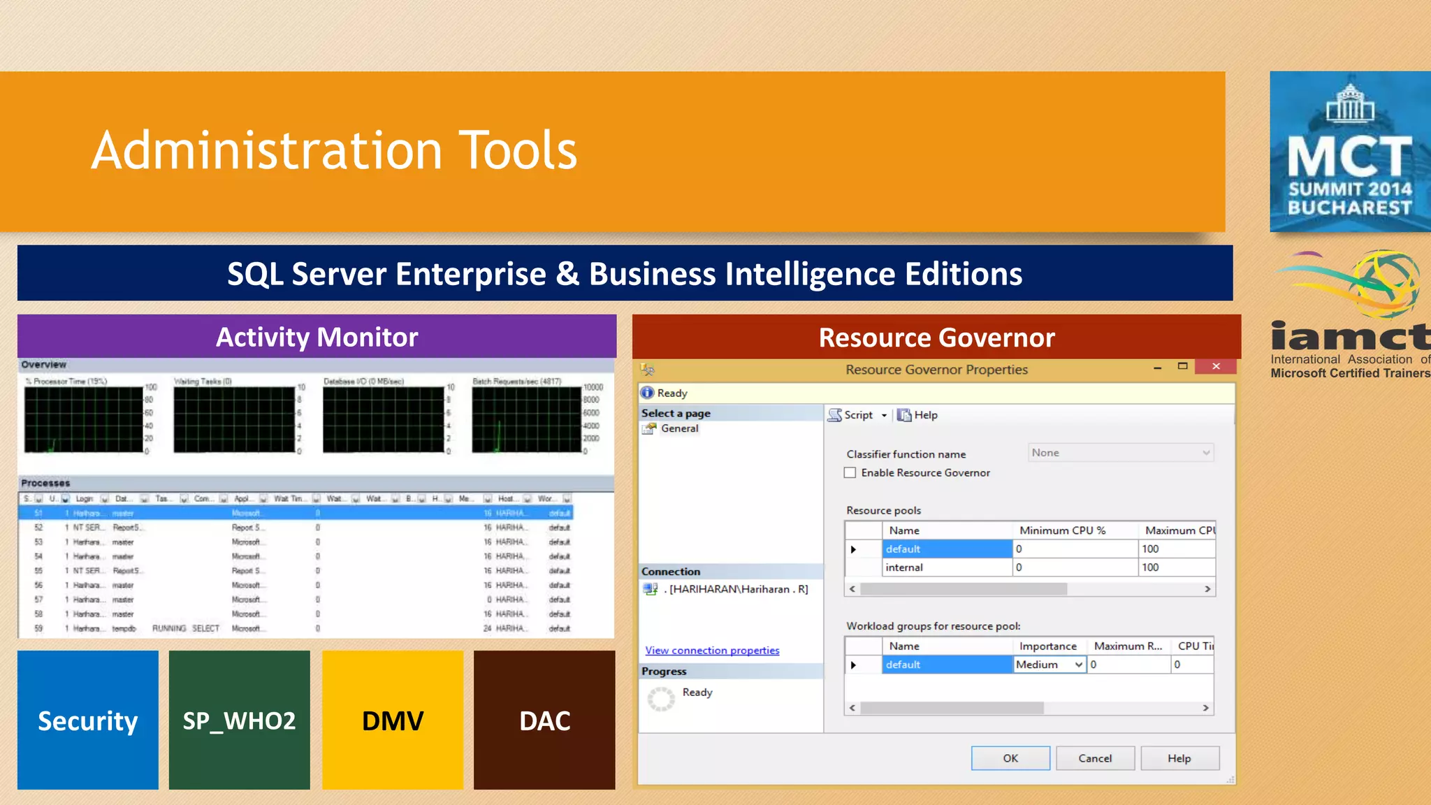 Administration Tools
SQL Server Enterprise & Business Intelligence Editions
Activity Monitor Resource Governor
Security SP_WHO2 DMV DAC
 