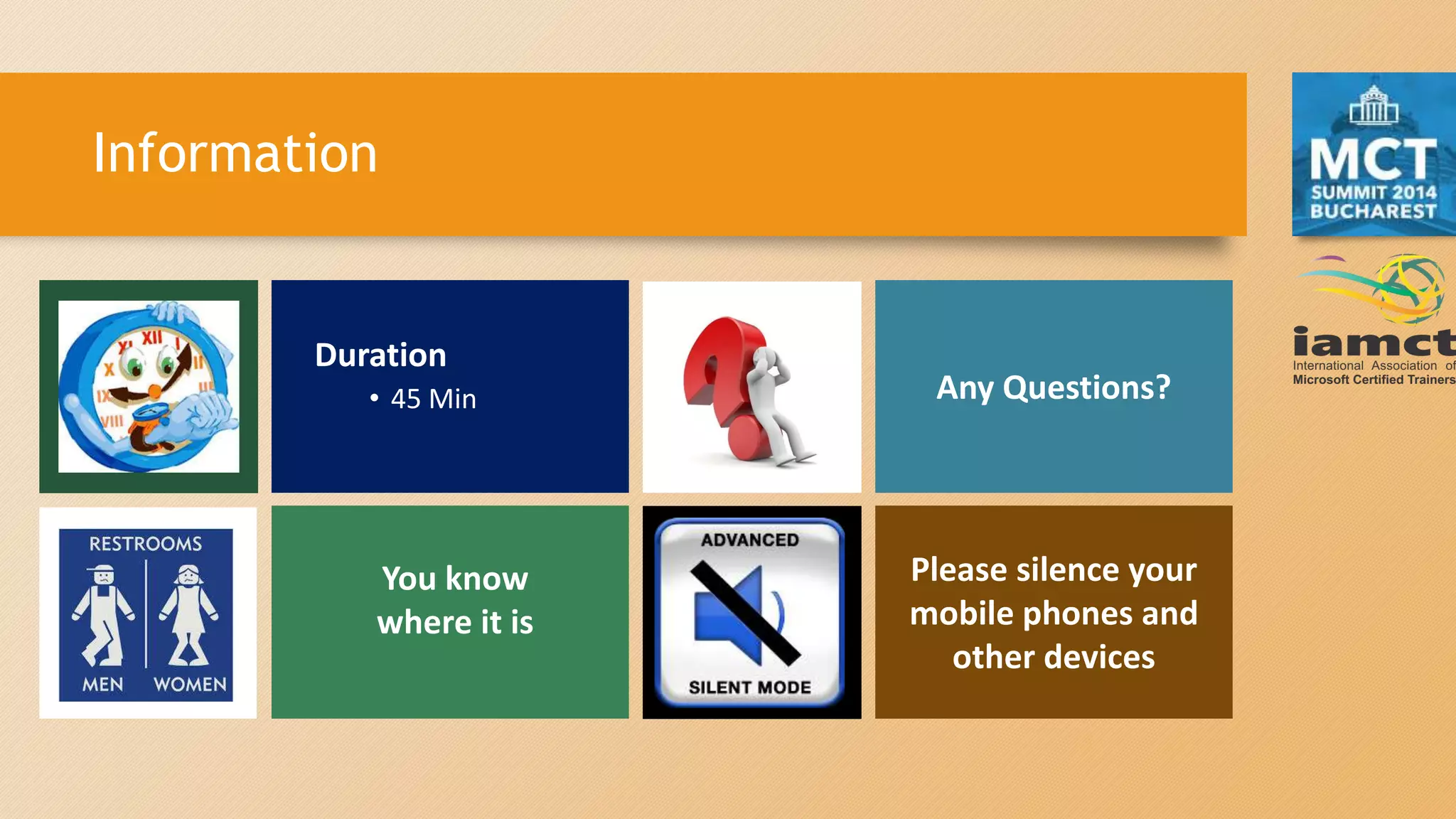 Information
Duration
• 45 Min Any Questions?
You know
where it is
Please silence your
mobile phones and
other devices
 