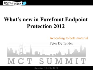 What’s new in Forefront Endpoint
        Protection 2012
                       According to beta material
                       Peter De Tender




           October 19–21, 2011
 