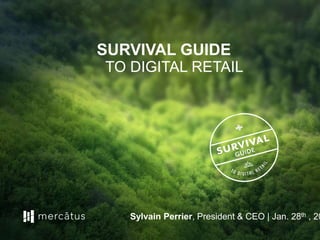 v
SURVIVAL GUIDE
TO DIGITAL RETAIL
Sylvain Perrier, President & CEO | Jan. 28th , 20
 