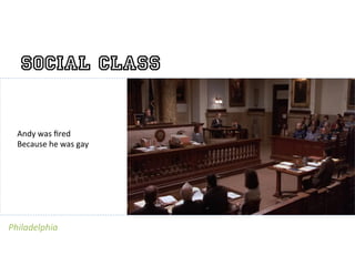 Social Class


  Andy	
  was	
  ﬁred	
  	
  
  Because	
  he	
  was	
  gay	
  
                                    	
  


Philadelphia	
  
 