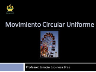 Profesor:  Ignacio Espinoza Braz Colegio Adventista Subsector Física Arica 