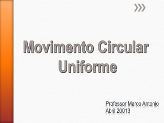 Professor Marco Antonio
Abril 20013
 
