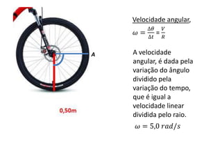 Velocidade angular,



A   A velocidade
    angular, é dada pela
    variação do ângulo
    dividido pela
    variação do tempo,
    que é igual a
    velocidade linear
    dividida pelo raio.
 