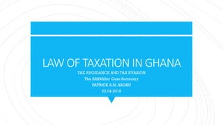 LAW OF TAXATION IN GHANA
TAX AVOIDANCE AND TAX EVASION
The SABMiller Case Summary
PATRICK A.N. ABOKU
22.04.2019
 