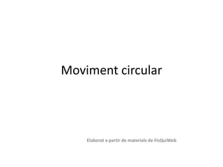 Moviment circular
Elaborat a partir de materials de FisQuiWeb
 