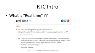 RTC Intro
• What is “Real time” ??
Copyright © Bharati software 2018.
 