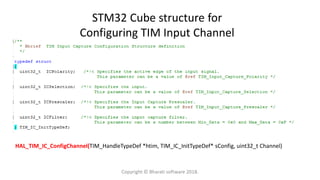 HAL_TIM_IC_ConfigChannel(TIM_HandleTypeDef *htim, TIM_IC_InitTypeDef* sConfig, uint32_t Channel)
STM32 Cube structure for
Configuring TIM Input Channel
Copyright © Bharati software 2018.
 