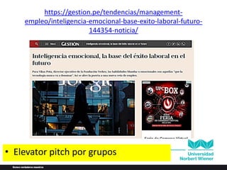 https://gestion.pe/tendencias/management-
empleo/inteligencia-emocional-base-exito-laboral-futuro-
144354-noticia/
• Elevator pitch por grupos
 