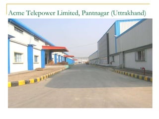 Acme Telepower Limited, Pantnagar (Uttrakhand)
 