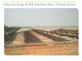 Wipro Eco Energy (25 M.W. Solar Power Plant) – Charanka (Gujrat)
 