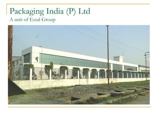 Packaging India (P) Ltd
A unit of Essal Group
 