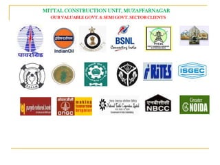 MITTAL CONSTRUCTION UNIT, MUZAFFARNAGAR
  OUR VALUABLE GOVT. & SEMI GOVT. SECTOR CLIENTS
 