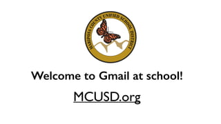Welcome to Gmail at school!
MCUSD.org
 