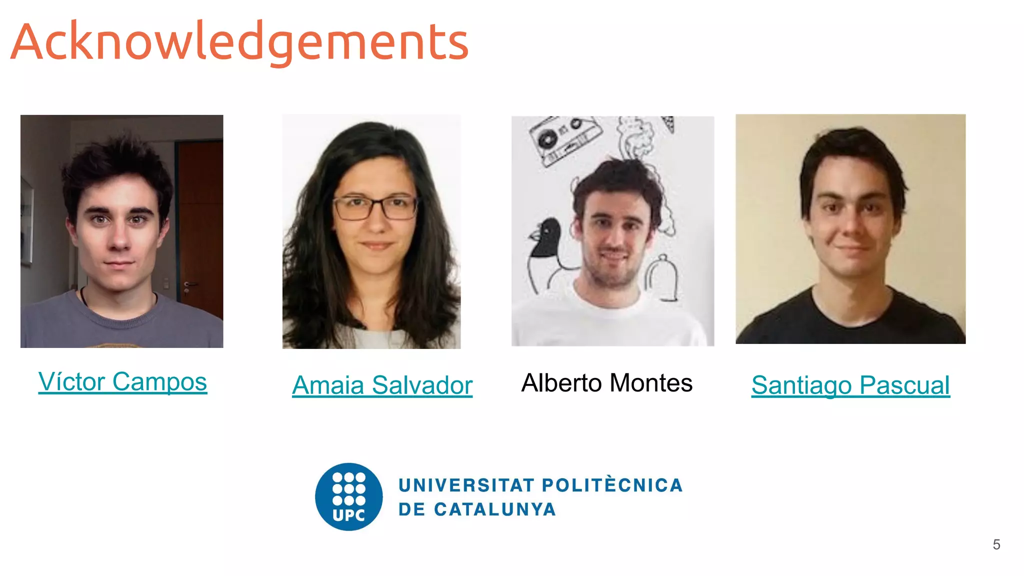 Acknowledgements
5
Víctor Campos Alberto MontesAmaia Salvador Santiago Pascual
 