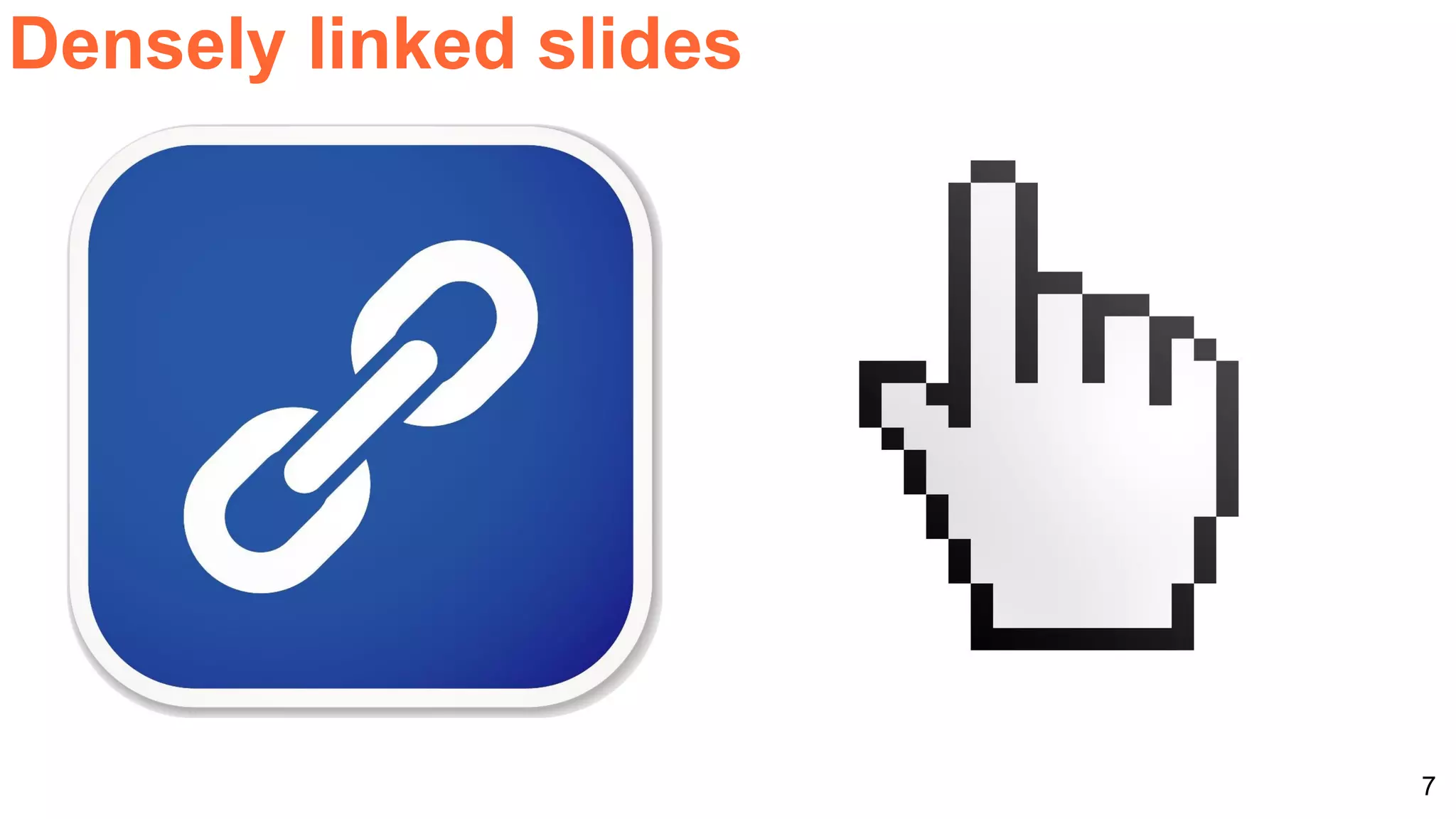 7
Densely linked slides
 