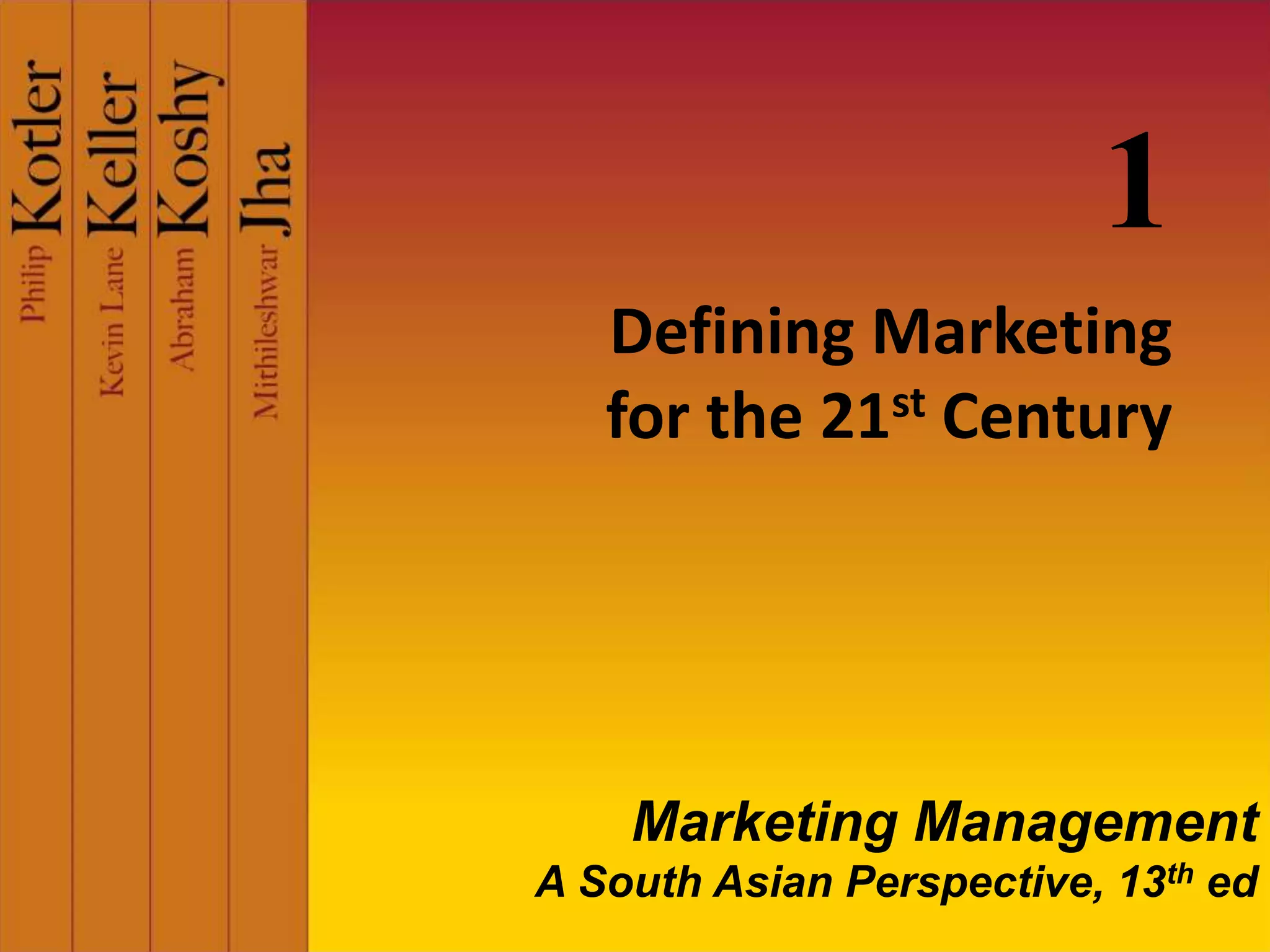 Defining Marketing
for the 21st Century
1
Marketing Management
A South Asian Perspective, 13th ed
 