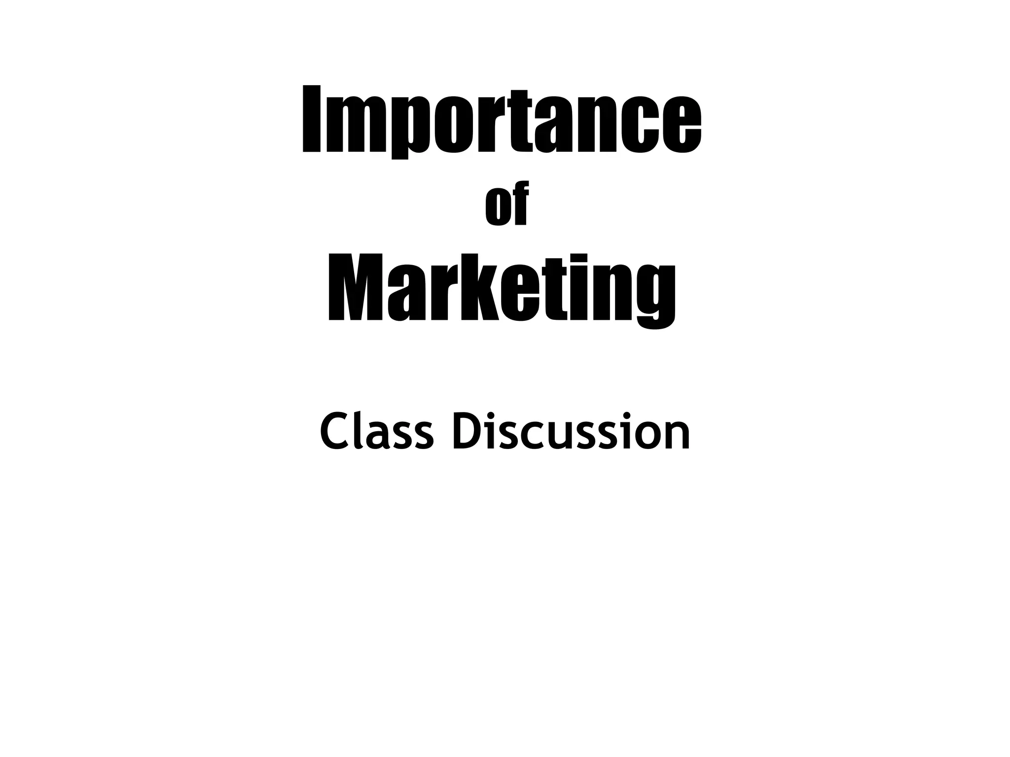 Importance
of
Marketing
Class Discussion
 