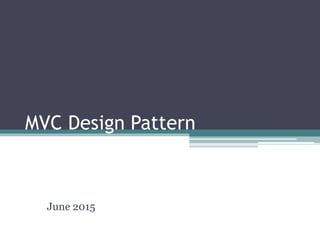 MVC Design Pattern
June 2015
 