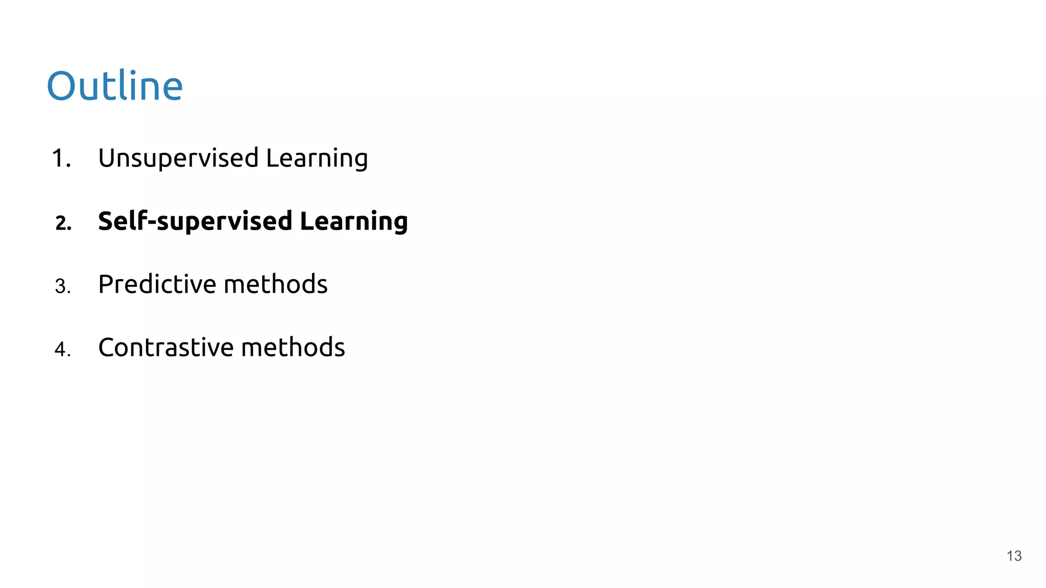 13
Outline
1. Unsupervised Learning
2. Self-supervised Learning
3. Predictive methods
4. Contrastive methods
 