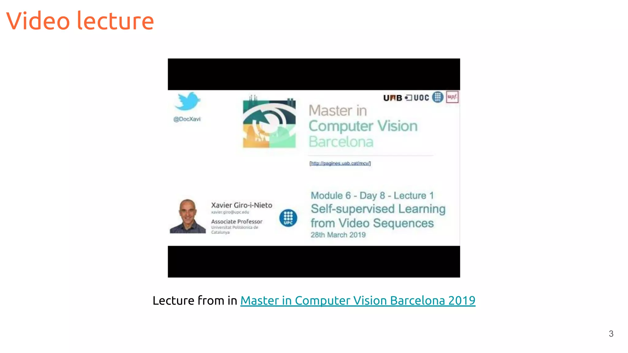 Video lecture
3
Lecture from in Master in Computer Vision Barcelona 2019
 