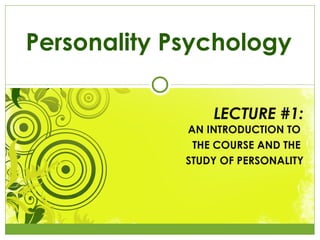 LECTURE #1: AN INTRODUCTION TO  THE COURSE AND THE  STUDY OF PERSONALITY Personality Psychology 