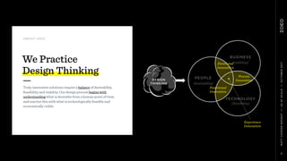 MATTCOOPER-WRIGHT••UXATSCALE••OCTOBER2017
11
ABOUT IDEO
(viability)
(feasibility)
(desirability)
PEOPLE
BUSINESS
TECHNOLOGY
DESIGN
THINKING
Truly innovative solutions require a balance of desirability,
feasibility and viability. Our design process begins with
understanding what is desirable from a human point of view,  
and marries this with what is technologically feasible and
economically viable.
We Practice  
Design Thinking
Emotional
Innovation
Experience
Innovation
Process
Innovation
Functional
Innovation
 