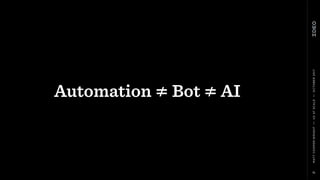 MATTCOOPER-WRIGHT••UXATSCALE••OCTOBER2017
Automation ≠ Bot ≠ AI
16
 