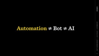 MATTCOOPER-WRIGHT••UXATSCALE••OCTOBER2017
Automation ≠ Bot ≠ AI
17
 
