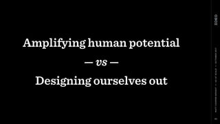 MATTCOOPER-WRIGHT••UXATSCALE••OCTOBER2017
Amplifying human potential
— vs —
Designing ourselves out
30
 