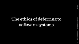 MATTCOOPER-WRIGHT••UXATSCALE••OCTOBER2017
The ethics of deferring to
software systems
31
 