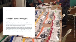 TESTING WITH MANY USERS
We’re always looking for smart ways to learn more in less time.
This mentality has led our researchers to push the boundaries of
the data we can record in our research process.
Alongside the qualitative data we gather from interviews, we also
pull together behavioural data collected over longer time periods.
We might record someone’s steps per day, or the route they take
to work, in order to ﬁnd insights into the patterns of everyday.
What do people really do?
MATTCOOPER-WRIGHT••UXATSCALE••OCTOBER2017
6
UX AT SCALE
 