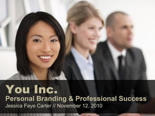 You Inc.
Personal Branding & Professional Success
Jessica Faye Carter // November 12, 2010
 